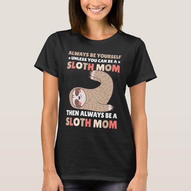 Always be yourself unless you can be a Sloth Mom t T-Shirt (Vorderseite)