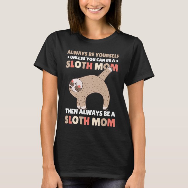 Always be yourself unless you can be a Sloth Mom t T-Shirt (Vorderseite)