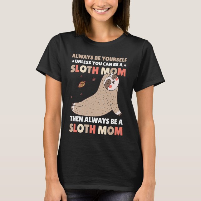 Always be yourself unless you can be a Sloth Mom t T-Shirt (Vorderseite)