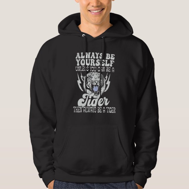 Always Be Yourself Unless You Can Be A Tiger Tiger Hoodie (Vorderseite)