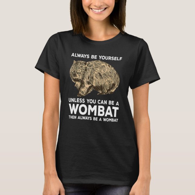 Always Be Yourself Unless You Can Be A Wombat T-Shirt (Vorderseite)