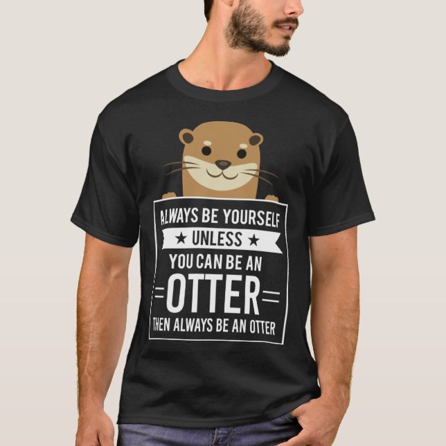 Always Be Yourself Unless You Can Be An Otter T-Shirt (Vorderseite)
