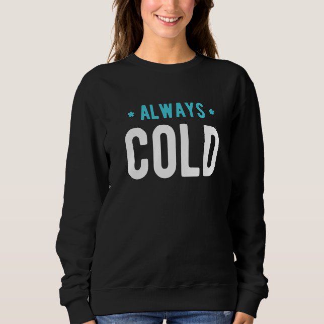 Always Cold  Sayings About Winter Season  4 Sweatshirt (Vorderseite)
