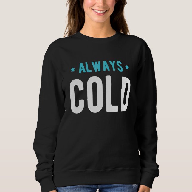 Always Cold  Sayings About Winter Season 6 Sweatshirt (Vorderseite)