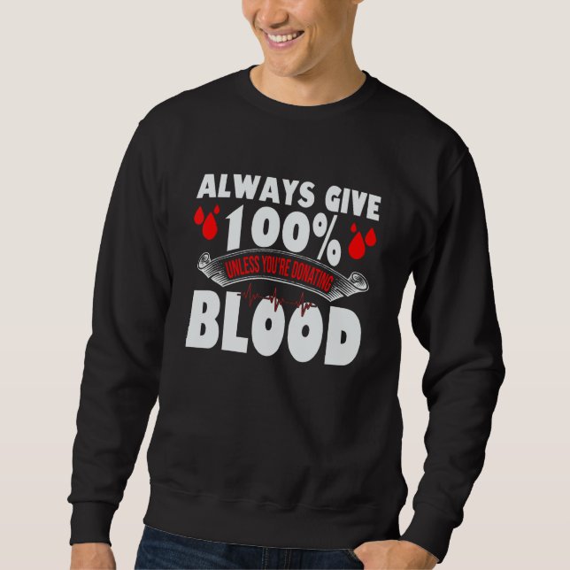 Always Give 100 Uness You're Donating Blood Donor Sweatshirt (Vorderseite)