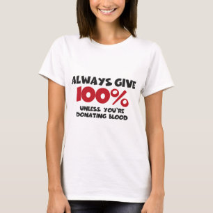 Always give 100% - unless you're donating blood T-Shirt
