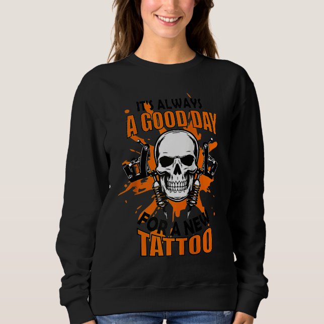 Always Good Day For A Tattoo Artist Tatooist Skin  Sweatshirt (Vorderseite)