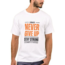 Always Never give UP and stay strong t-shirt