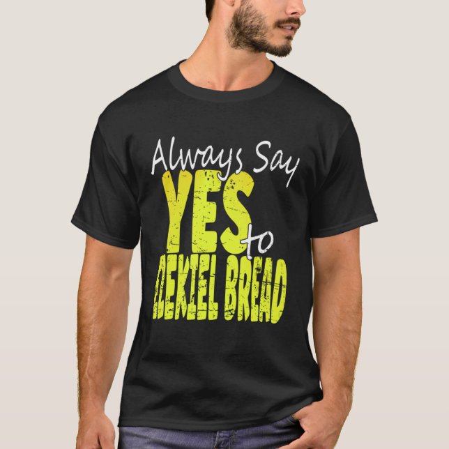 Always Say Yes To Ezekiel Bread T-Shirt (Vorderseite)
