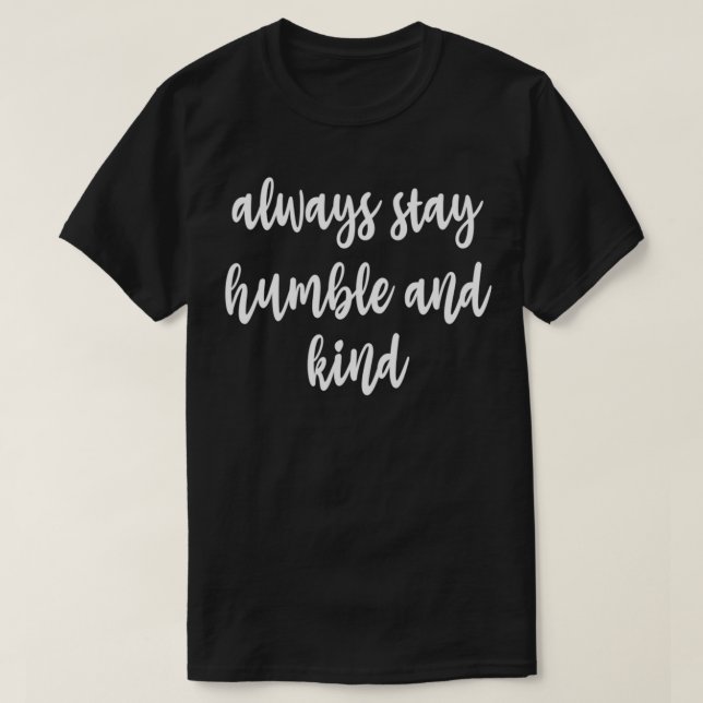 always stay humble and kind T-Shirt (Design vorne)