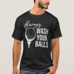 Always Wash Your Balls Golf  T-Shirt<br><div class="desc">Always Wash Your Balls Golf Gift. Perfect gift for your dad,  mom,  papa,  men,  women,  friend and family members on Thanksgiving Day,  Christmas Day,  Mothers Day,  Fathers Day,  4th of July,  1776 Independent day,  Veterans Day,  Halloween Day,  Patrick's Day</div>