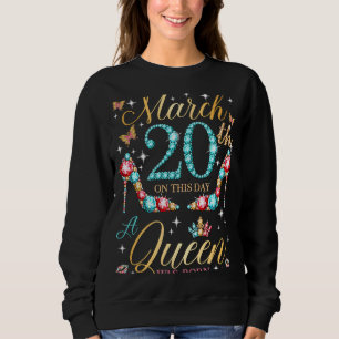 Am 20. März war eine Königin am März 20 Birthda Ge Sweatshirt