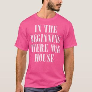 Am Anfang gab es House - House Music Edm T-Shirt