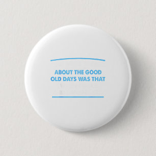 Am besten war an guten alten Tagen nicht Button