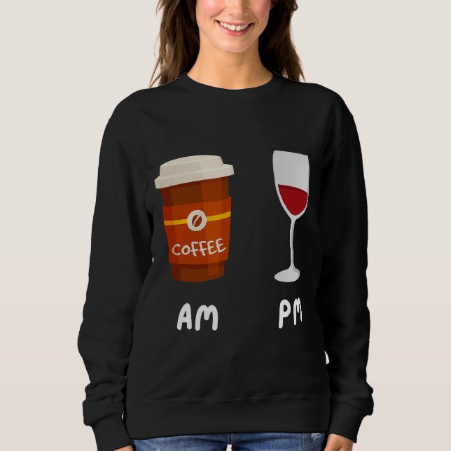 Am Coffee Pm Wine Coffee Coffein Wine Drinker Sh Sweatshirt (Vorderseite)