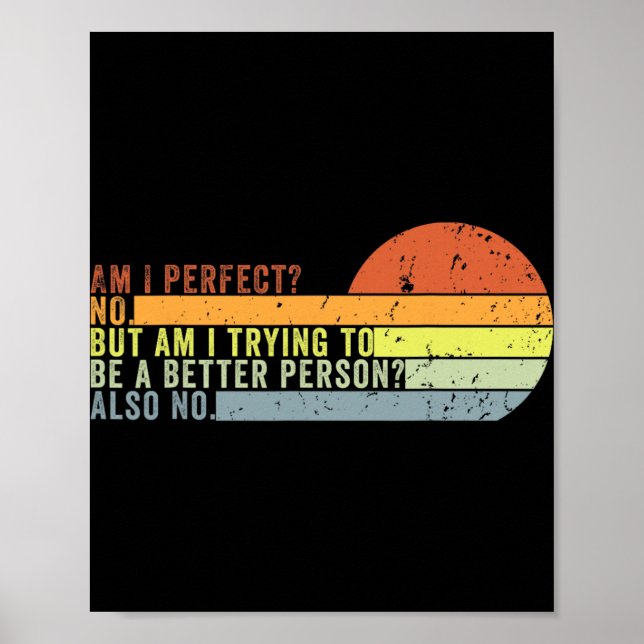 Am I Perfect No. Am I Trying To Be A Better Person Poster (Vorne)