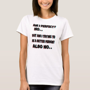 Am I Perfect No But Am I Trying To Be Better Perso T-Shirt