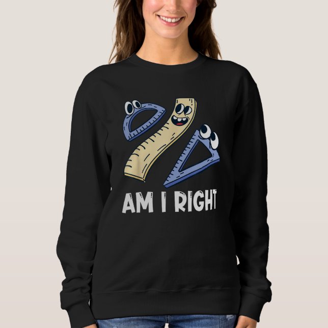 Am I Right Geometry Pun Math Joke Sweatshirt (Vorderseite)