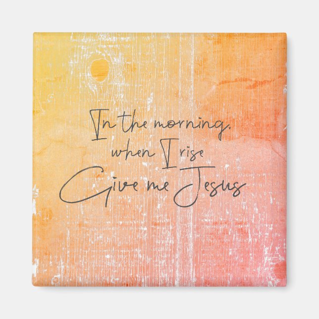 Am Morgen, wenn ich aufstehe, geben Sie mir Jesus  Magnet (Vorne)