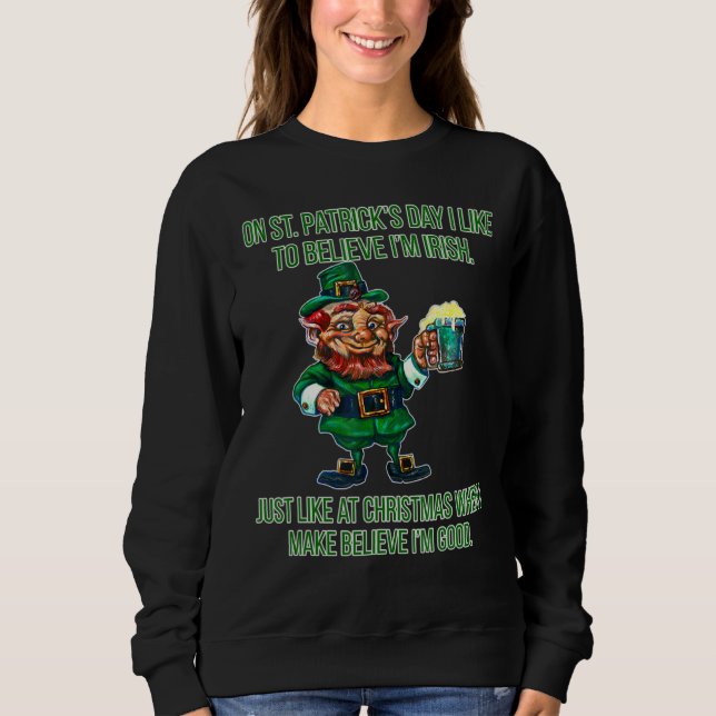 Am St Patrick's Day glaube ich gerne, dass ich iri Sweatshirt (Vorderseite)