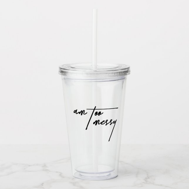 Am too Messy - Spielerisch und humorvoll Tumbler Acryltrinkbecher (Vorderseite)