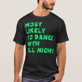 Am Wahrscheinlichsten Den ganzen Abend zu Tanzen T-Shirt