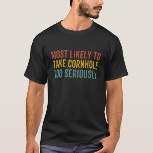Am wahrscheinlichsten ist, dass Cornhole zu ernst T-Shirt