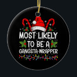 Am wahrscheinlichsten ist es, ein Gangsta Wrapper  Keramik Ornament<br><div class="desc">Am ehesten ein Gangsta Wrapper Familienweihnachtsfest T - Shirt</div>