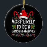 Am wahrscheinlichsten ist es, ein Gangsta Wrapper  Keramik Ornament<br><div class="desc">Am ehesten ein Gangsta Wrapper Familienweihnachtsfest T - Shirt</div>