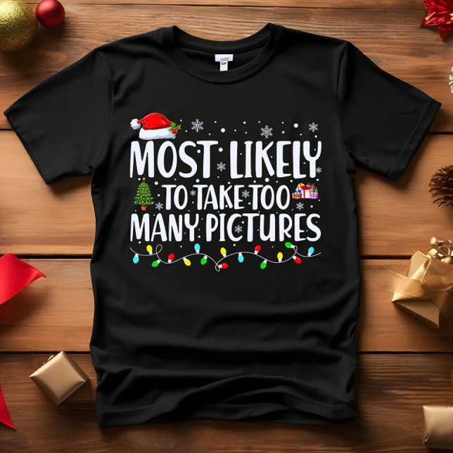 Am wahrscheinlichsten nehmen Sie zu viele Bilder C T-Shirt (PERFECT FUNNY GIFT FOR INFLUENCERS OR TIKTOKERS. MOST LIKELY TO TAKE TOO MANY PICTURES CHRISTMAS FUN)
