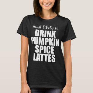 Am wahrscheinlichsten Pumpkin Spice Lattes trinkt T-Shirt