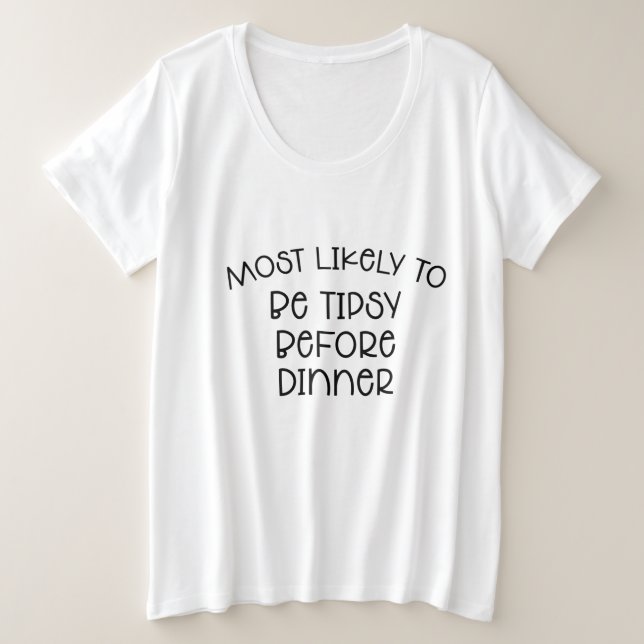 Am wahrscheinlichsten vor dem Abendessen Tipsy T - Große Größe T-Shirt (Design vorne)