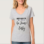 Am wahrscheinlichsten Zuhause zu früh Junggeselinn T-Shirt<br><div class="desc">Passen Sie diese T - Shirt für jedes Mitglied Ihrer Brautkommando an Ihrem Junggeselinnen-Abschied an. Sie können die Farbe des Textes ändern,  um sie für Ihren Anlass anzupassen.</div>