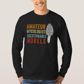 Amateur Mycologist with Questionable Morels - Morc T-Shirt