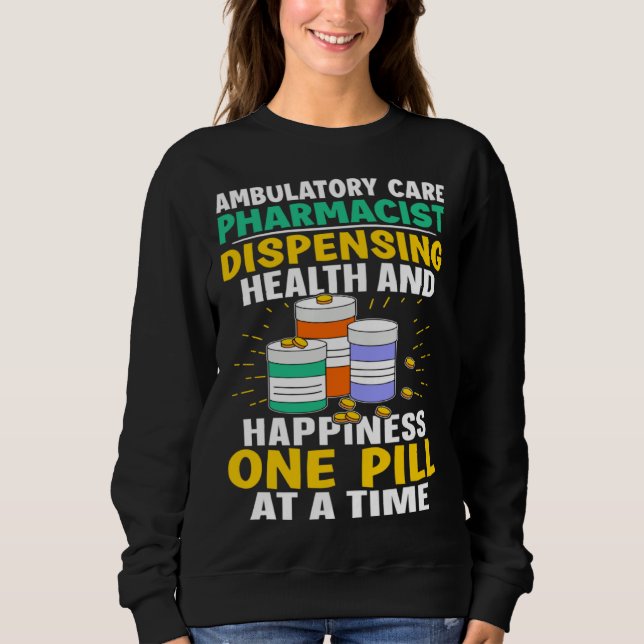 Ambulatory Care Pharmacist Happiness One Pill At A Sweatshirt (Vorderseite)