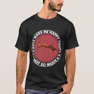 Ameisen machen mich glücklich über dich, nicht so T-Shirt