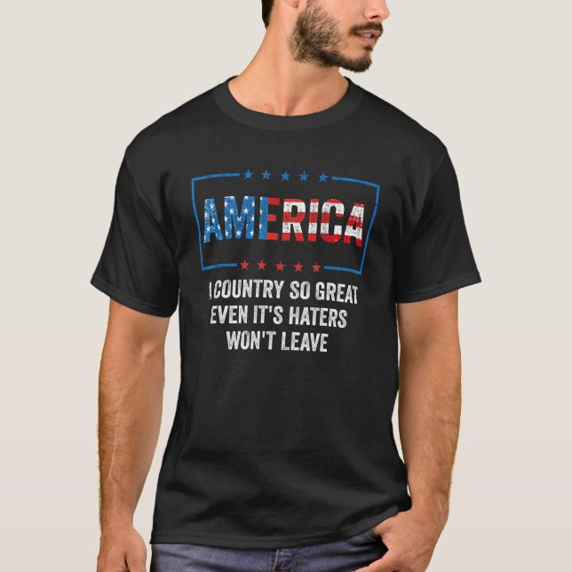 America A Country So Great Even It s Haters Won t  T-Shirt (Vorderseite)