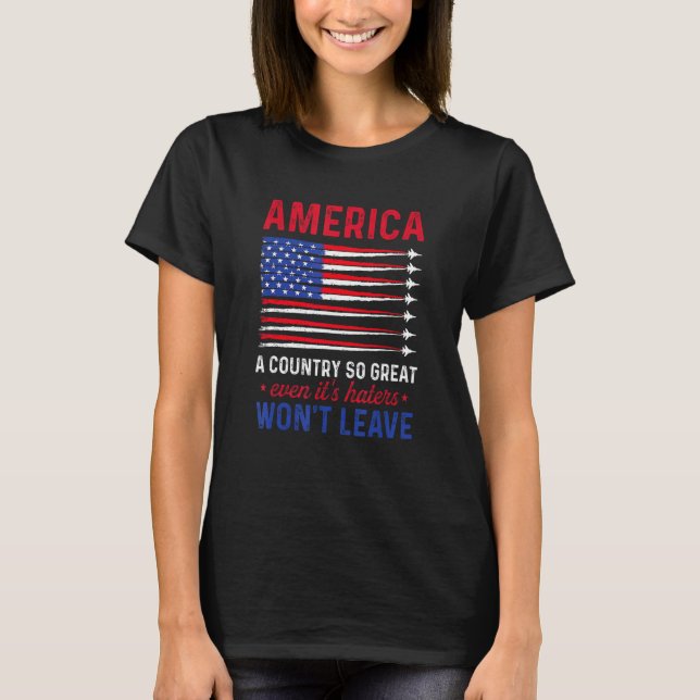 America A Country So Great Even It s Haters Won t  T-Shirt (Vorderseite)
