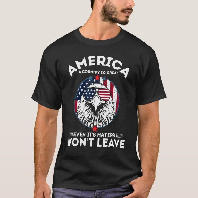 America A Country So Great Even It's Haters Won't  T-Shirt (Vorderseite)