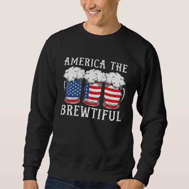 America The Brewtiful Beer Drinker USA Flag 4th Of Sweatshirt (Vorderseite)