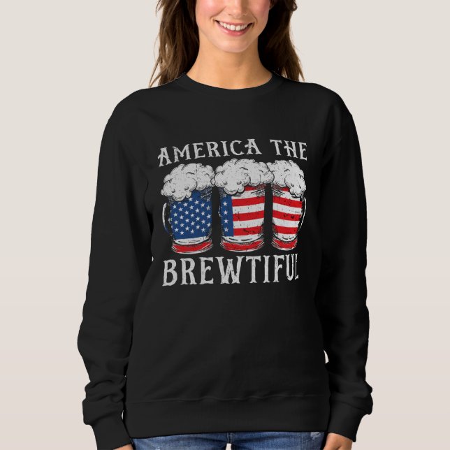 America The Brewtiful Beer Drinker USA Flag 4th Of Sweatshirt (Vorderseite)