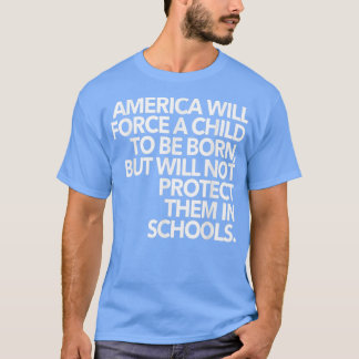 America Will Force a Child to be born but will not T-Shirt