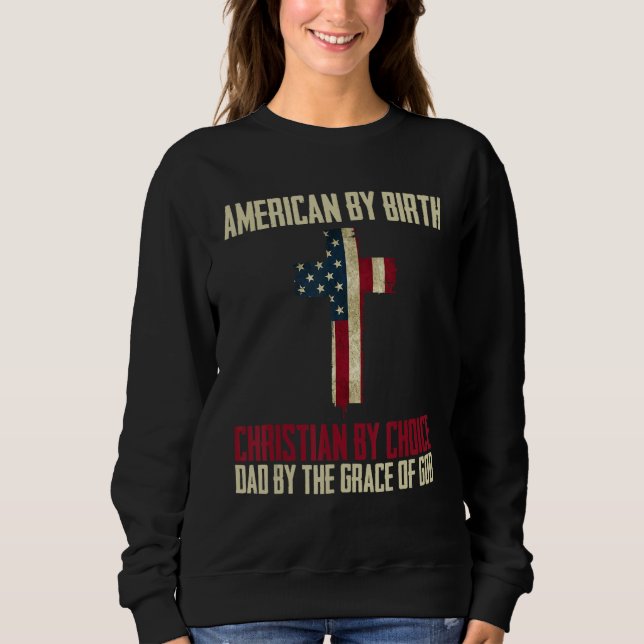 American By Birth Christian By Choice Dad By The G Sweatshirt (Vorderseite)