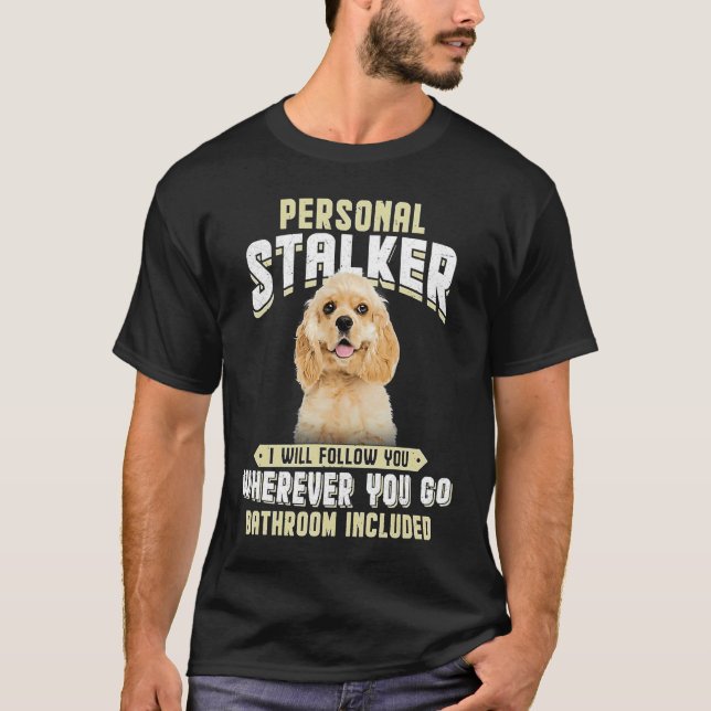 American Cocker Spaniel Personal Stalker I Will Fo T-Shirt (Vorderseite)