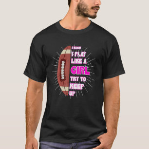American Football Ich weiß, dass ich wie ein Mädch T-Shirt