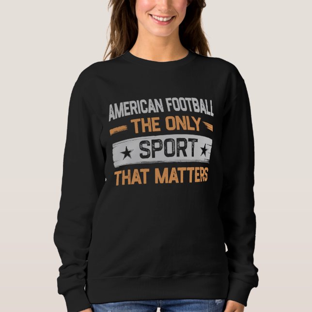 American Football the Only Sport That Matters Sweatshirt (Vorderseite)