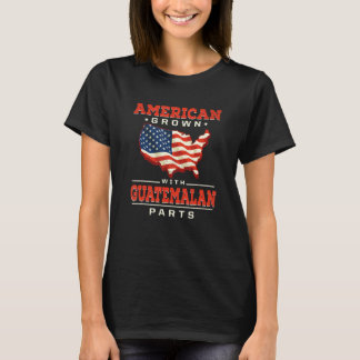 American Grown with Guatemalan Parts Patriotic Gua T-Shirt