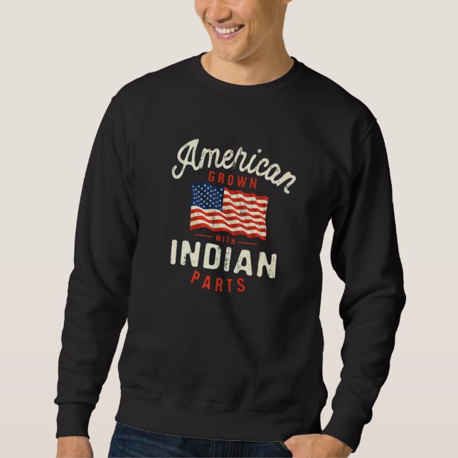 American Grown with Indian Parts Patriotic Nationa Sweatshirt (Vorderseite)