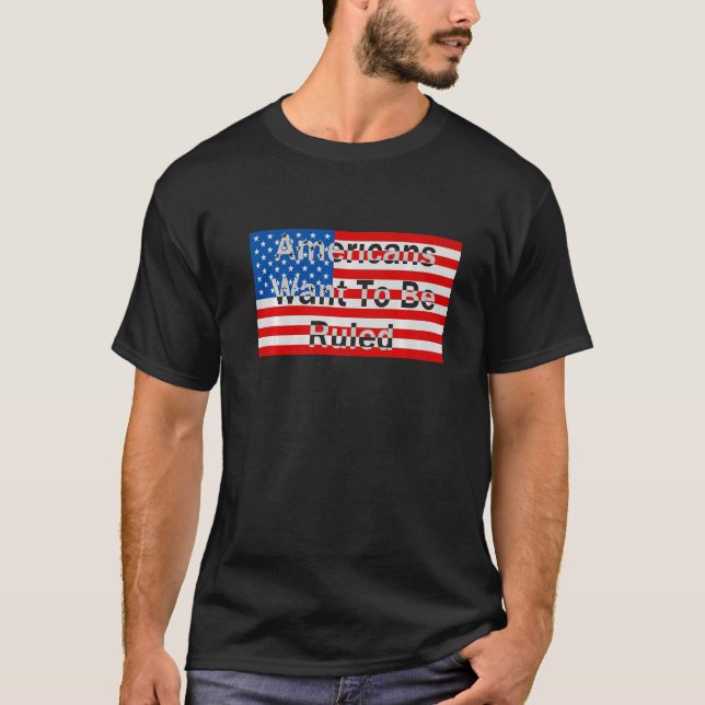 Americans Want To Be Ruled  American Flag T-Shirt (Vorderseite)