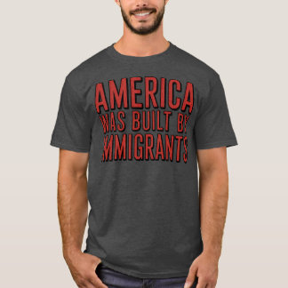 AMERIKA WURDE VON EINWANDERERN GEBAUT T-Shirt